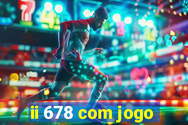 ii 678 com jogo